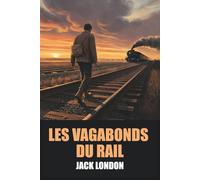 Les Vagabonds du Rail de Jack London - Édition Originale et Intégrale avec biographie de l'auteur