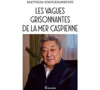 Les vagues grisonnantes de la mer Caspienne Baktykoja Izmoukhambetov (Auteur)