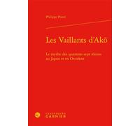 Les Vaillants d'Ak¿ Le mythe des quarante-sept r¿nins au Japon et en Occident - Philippe Postel - Classiques Garnier - relié - Essai