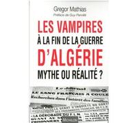 Les vampires à la fin de la guerre d'algérie, mythe ou réalité ? Gregor Mathias (Auteur), Guy Pervillé (Préface)