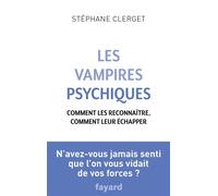 Les Vampires psychiques Comment les reconnaître, comment leur échapper - Stéphane Clerget - Fayard - broché - Essai
