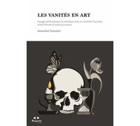 Les vanités en art: Voyage philosophique et artistique dans la condition humaine, entre finitude et toute-puissance