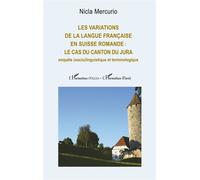 Les variations de la langue française en Suisse romande : le cas du canton du Jura Enquête (socio)linguistique et terminologique - Nicla Mercurio - L'harmattan - broché - Essai