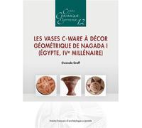 Les vases C-Ware à décor géométrique de Nagada I (Égypte, IVe millénaire) - Gwenola Graff - Inst.français Archeologie Orientale Du Caire - broché - Essai
