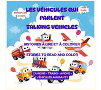 Les véhicules qui parlent | Talking vehicles: Histoires à lire et à colorier Pour enfants de 3 à 6 ans | Stories to read and color. For children aged 3 to 6.