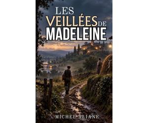 LES VEILLÉES DE MADELEINE: Une vie d’amour, de terre et de mémoire