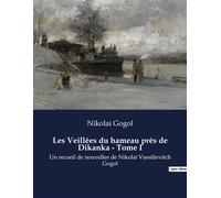 Les Veillées du hameau près de Dikanka - Tome I: Un recueil de nouvelles de Nikolaï Vassilievitch Gogol