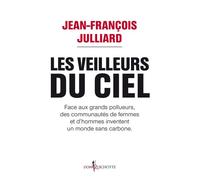 Les Veilleurs du ciel Face aux grands pollueurs, des communautés de femmes et d'hommes inventent un monde sans carbone - Jean-François Julliard - Don quichotte - broché - Essai