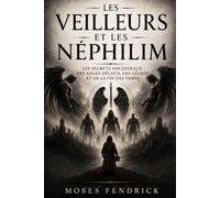 LES VEILLEURS ET LES NÉPHILIM: Les secrets ancestraux des anges déchus, des géants et de la fin des temps