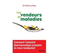 Les vendeurs de maladies: Comment l'industrie pharmaceutique prospère en nous manipulant