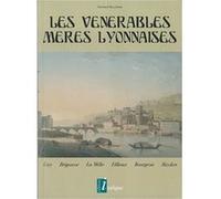 Les vénérables mères lyonnaises: Guy, Brigousse, la Mélie, Fillioux, Bourgeois, Bizolon