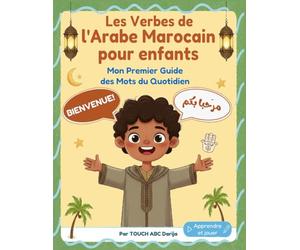Les Verbes de l'Arabe Marocain pour enfants: Mon premier guide illustré de vocabulaire darija : verbes du quotidien, phrases simples, activités et coloriages