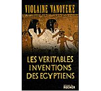 Les Véritables Inventions des Egyptiens - Violaine Vanoyeke - Rocher Eds Du - broché - Essai