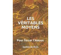 LES VERITABLES MOYENS: Pour forcer l'Amour