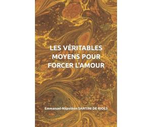 LES VÉRITABLES MOYENS POUR FORCER L'AMOUR