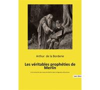 Les véritables prophéties de Merlin A la recherche des traces de Merlin dans la légende arthurienne - Arthur Le Moyne de La Borderie - Culturea - broché - Essai