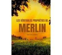 Les Véritables Prophéties De Merlin - L'oeuvre Prophétique De Merlin L'enchanteur Dans La Légende Arthurienne