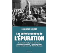 Les vérités cachées de l'épuration: Puissants épargnés, seconds couteaux et innocents condamnés : un nouveau regard sur une période sombre de l’Histoire française