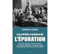 Les vérités cachées de l'épuration: Puissants épargnés, seconds couteaux et innocents condamnés : un nouveau regard sur une période sombre de l’Histoire française