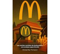 Les vérités cachées de McDonald's : une analyse approfondie: Un voyage d'investigation dans les secrets et les stratégies de la plus grande chaîne de restaurants au monde