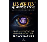 LES VÉRITÉS QU’ON VOUS CACHE: LA VÉRITÉ DERRIÈRE L’ILLUSION DU HASARD, ET SI LA CLÉ DE L’UNIVERS SE CACHAIT DÉJÀ EN VOUS ?
