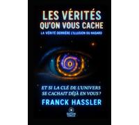 LES VÉRITÉS QU’ON VOUS CACHE: LA VÉRITÉ DERRIÈRE L’ILLUSION DU HASARD, ET SI LA CLÉ DE L’UNIVERS SE CACHAIT DÉJÀ EN VOUS ?