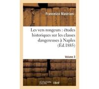 Les vers rongeurs : études historiques sur les classes dangereuses à Naples. Vol. 3 - Francesco Mastriani - Hachette Bnf - broché - Livre