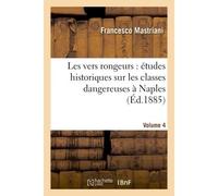 Les vers rongeurs : études historiques sur les classes dangereuses à Naples. Vol. 4 - Francesco Mastriani - Hachette Bnf - broché - Livre