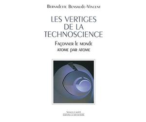 Les vertiges de la technoscience: Façonner le monde atome par atome