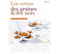 Les vertus des graines et des noix: 60 Recettes gourmandes pour se faire du bien