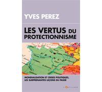 Les vertus du protectionisme Crises et mondialisation, les surprenantes leçons du passé - YVES ANDRÉ PEREZ - Du Toucan Eds - broché - Etude
