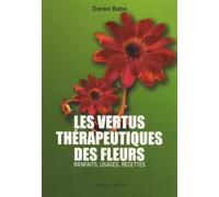 Les vertus thérapeutiques des fleurs - Bienfaits, usages, recettes