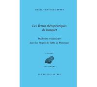 Les Vertus thérapeutiques du banquet : médecine et idéologie dans les Propos de Table de Plutarque - Maria Vamvouri Ruffy - Belles Lettres - broché - Etude