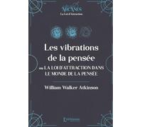 Les vibrations de la pensée ou La Loi d'Attraction dans le monde de la pensée (La Loi d'Attraction)