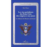 Les Vice-Présidents Des Etats-Unis Des Origines À Nos Jours - Les Délaissés De L'histoire Américaine