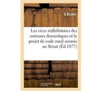 Les vices rédhibitoires des animaux domestiques et le projet de code rural soumis au Sénat D. Boutet (Auteur)