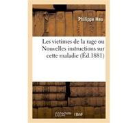 Les victimes de la rage ou Nouvelles instructions sur cette maladie : contenant les faits divers Philippe Heu (Auteur)