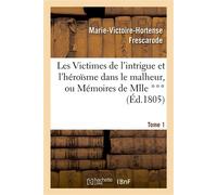 Les Victimes de l'intrigue et l'héroïsme dans le malheur, ou Mémoires de Mlle ***. Tome 1 - Marie-Victoire-Hortense Frescarode - Hachette Bnf - broché - Livre