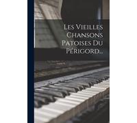 Les Vieilles Chansons Patoises Du Périgord...