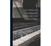 Les Vieilles Chansons Patoises Du Périgord...