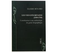 Les Vies D'écrivains (1550-1750) - Contribution À Une Archéologie Du Genre Biographique