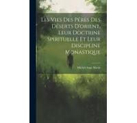 Les Vies Des Péres Des Déserts D'orient, Leur Doctrine Spirituelle Et Leur Discipline Monastique