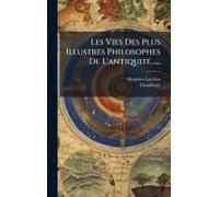 Les Vies Des Plus Illustres Philosophes De L'antiquitã(C)......