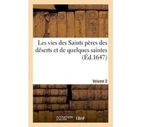 Les Vies Des Saints Pères Des Déserts Et De Quelques Saintes. Volume 2