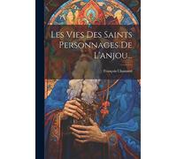 Les Vies Des Saints Personnages De L'anjou...