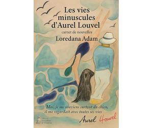Les vies minuscules d'Aurel Louvel: Carnet de Nouvelles