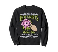 Les Vieux botanistes ne meurent jamais, Ils dépérissent Simplement Une Fleur Sweatshirt