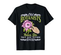 Les Vieux botanistes ne meurent jamais, Ils dépérissent Simplement Une Fleur T-Shirt