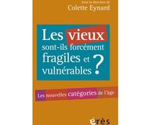 Les vieux sont-ils forcément fragiles et vulnérables ? Colette Eynard (Auteur)