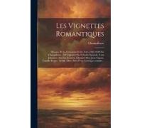 Les Vignettes Romantiques; Histoire De La Littérature Et De L'art, 1825-1840 Par Champfleury. 150 Vignettes Par Célestin Nanteuil, Tony Johannot, Devéria, Jeanron, Édouard May, Jean Gigoux, Camille Ro